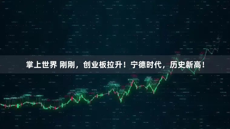 掌上世界 刚刚，创业板拉升！宁德时代，历史新高！