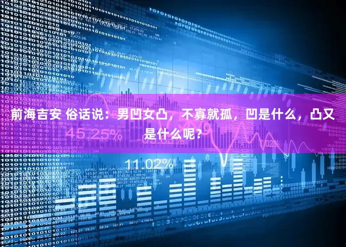 前海吉安 俗话说：男凹女凸，不寡就孤，凹是什么，凸又是什么呢？